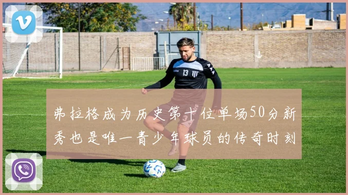弗拉格成为历史第十位单场50分新秀也是唯一青少年球员的传奇时刻
